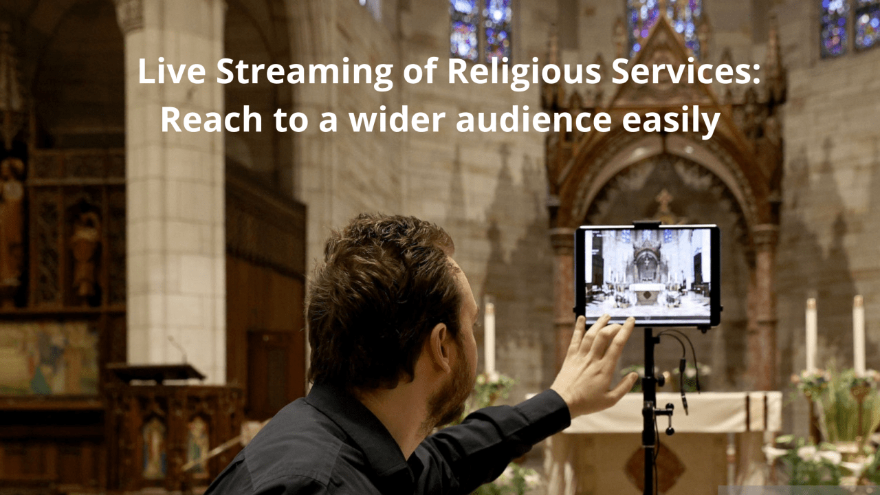 Live Streaming of Religious Services : Reach to a wider audience easily