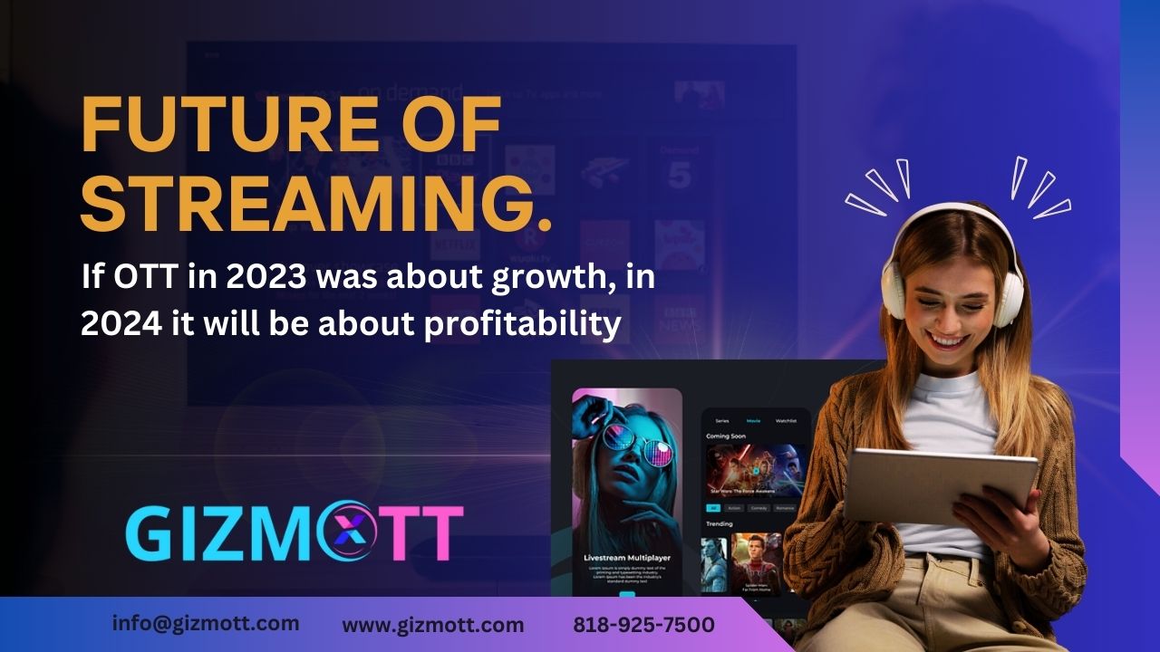 Future of Streaming. If OTT in 2023 was about growth, in 2024 it will be about profitability around the world