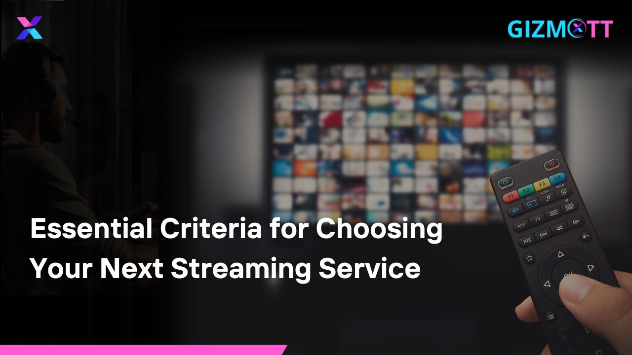 Essential Criteria for Choosing Your Next Streaming Service, Gizmott