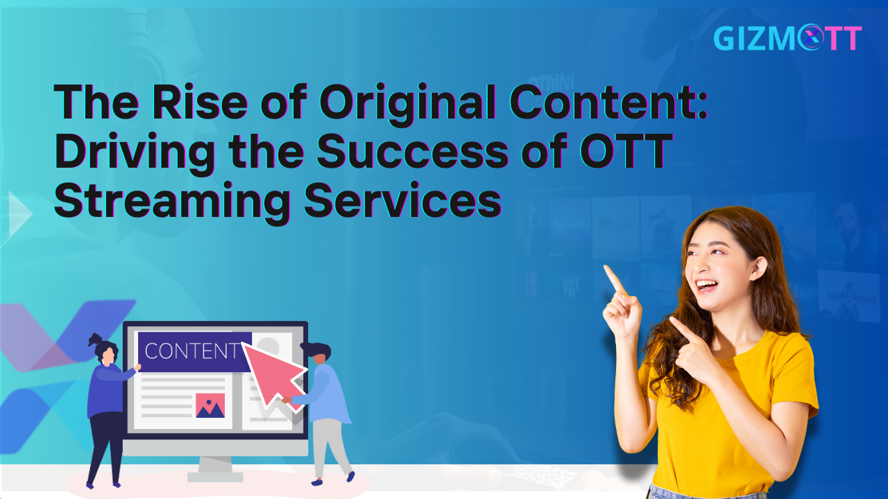 The Rise of Original Content: Driving the Success of OTT Streaming Services