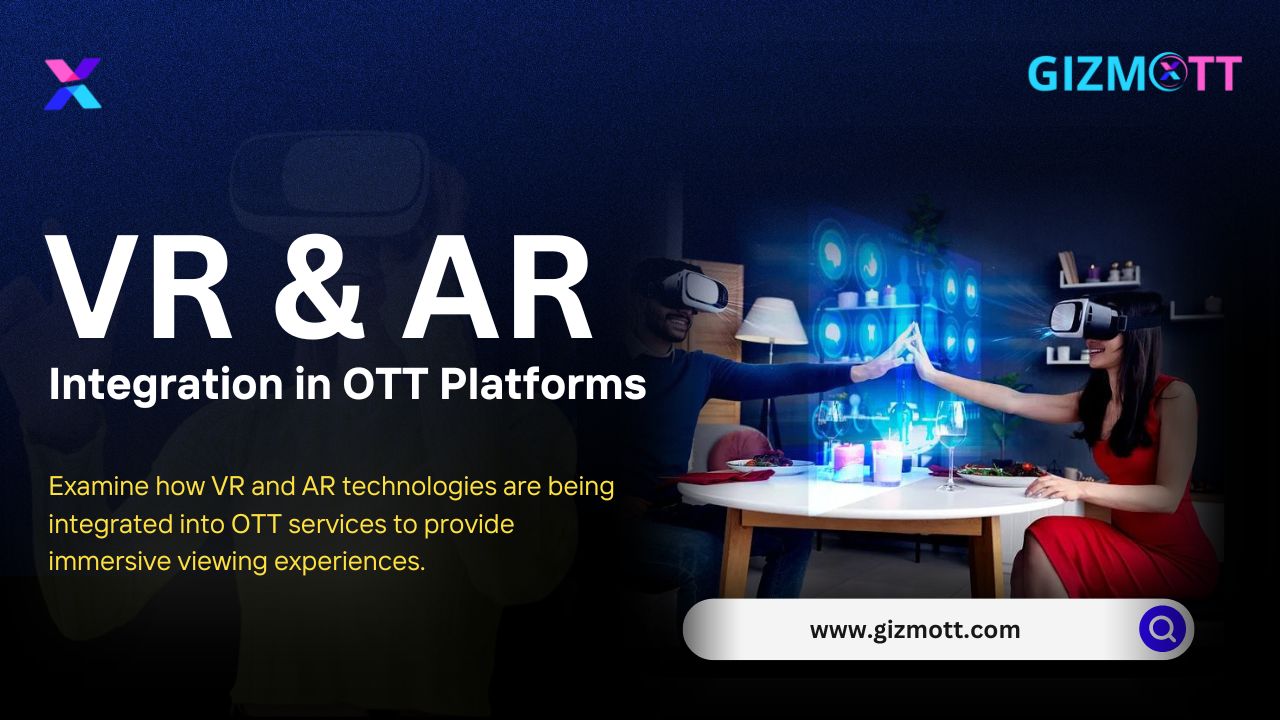 The Future of VR and AR Integration in OTT Platforms: Transforming Streaming Experiences with Virtual and Augmented Reality
