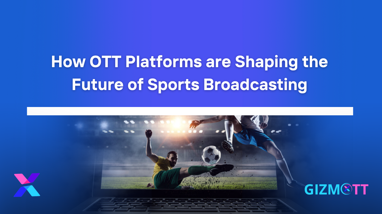 How OTT Platforms are Shaping the Future of Sports Broadcasting