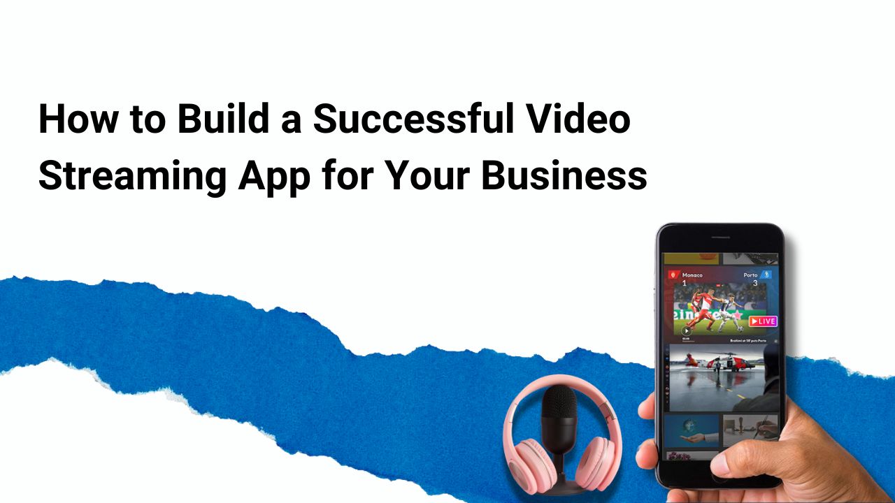 How to Build a Successful Video Streaming App for Your Business