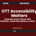 Is Your OTT Platform Accessible? Here’s Why Subtitles and Audio Descriptions Matter