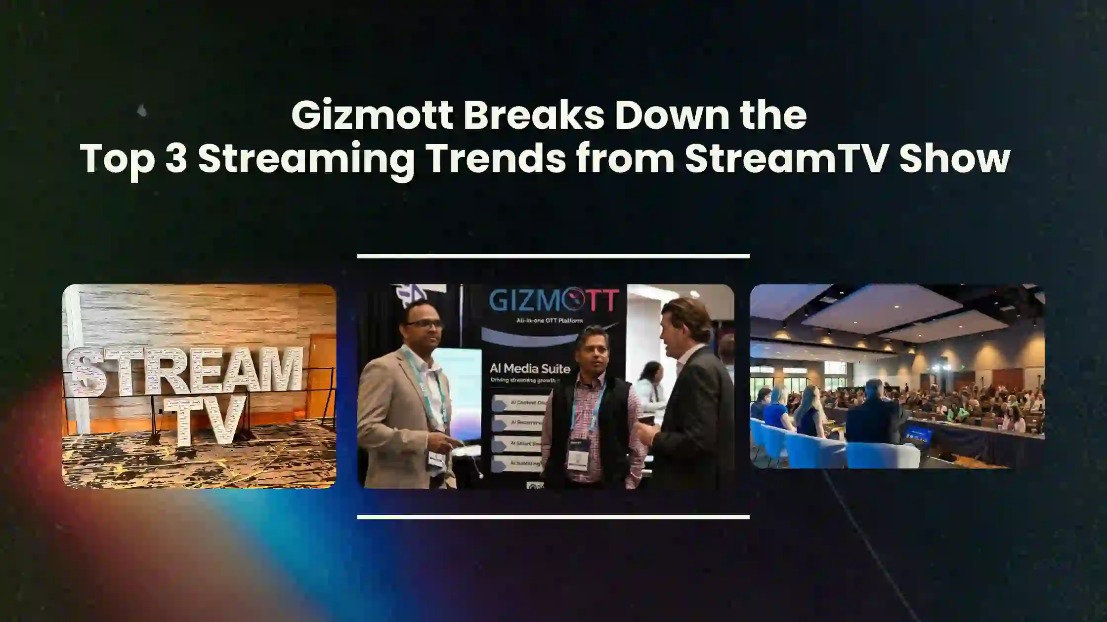 Gizmott at StreamTV Show 2025: 3 Major OTT Trends Shaping the Future of Streaming