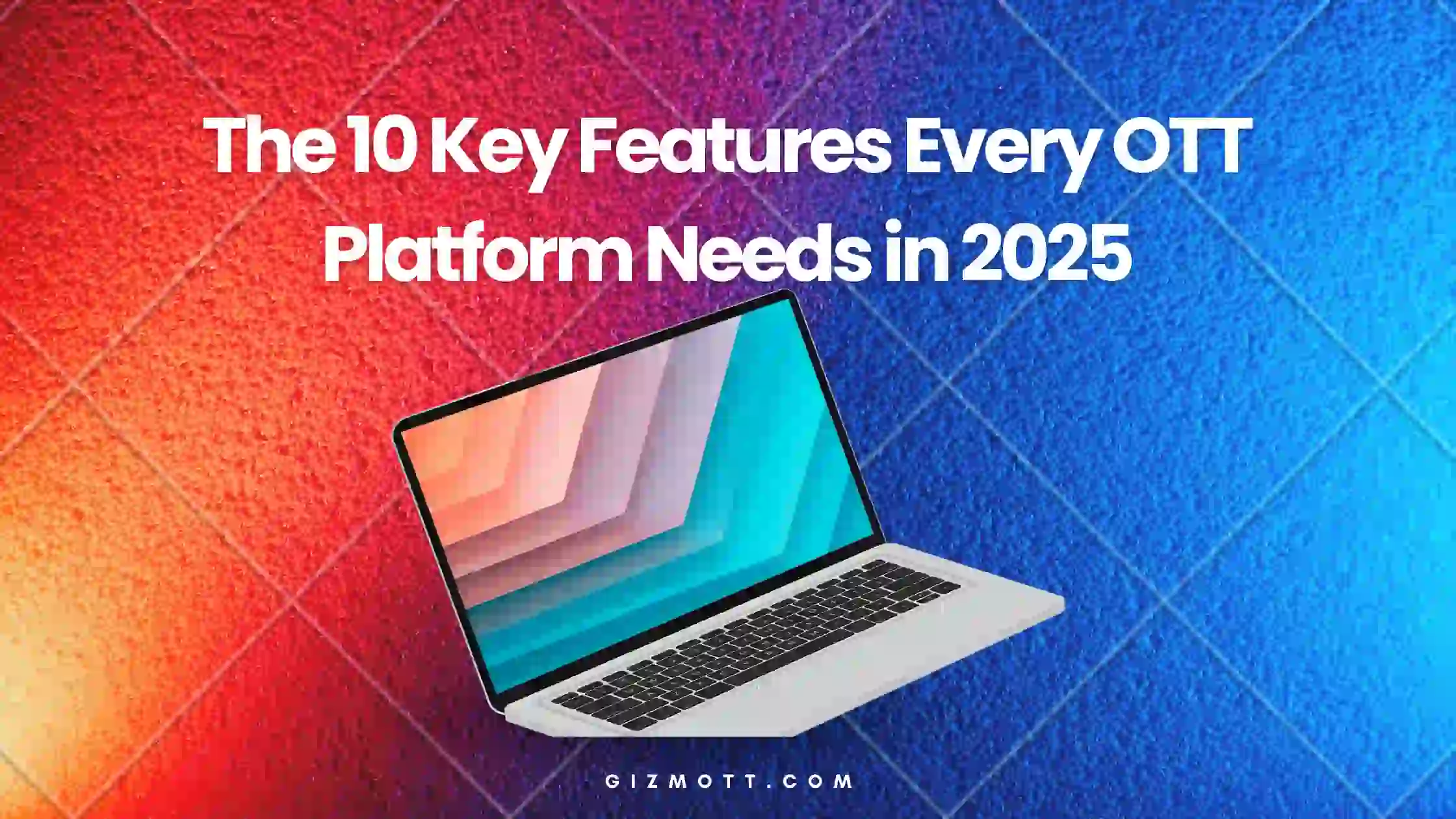 Top 10 Features You Need in an OTT Platform in 2025
