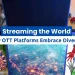 Global Audiences, Smart Streaming: Inside OTT’s Transformation