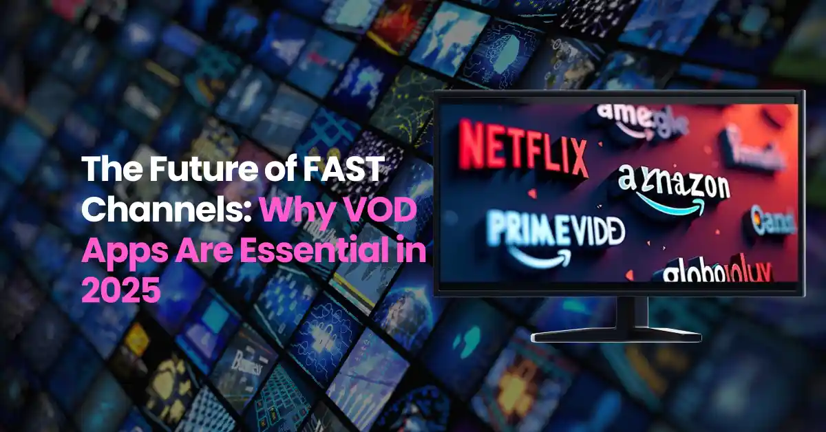 The Future of FAST Channels: Why Building VOD Apps Is Key to a Sustainable Streaming Strategy