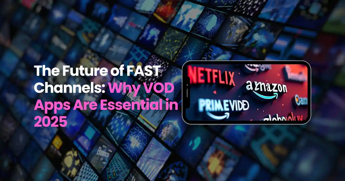 The Future of FAST Channels: Why Building VOD Apps Is Key to a Sustainable Streaming Strategy